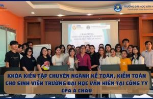 KHÓA KIẾN TẬP CHUYÊN NGÀNH KẾ TOÁN, KIỂM TOÁN CHO SINH VIÊN TRƯỜNG ĐẠI HỌC VĂN HIẾN TẠI CÔNG TY CPA Á CHÂU